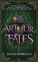The Arthur Tales - A Collection of Tales of King Arthur, Morgan le Fay, and the Knights of the Round Table