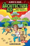 Albert B. Squid The Architecture Kid World Traveler & Mystery Unraveler: Aliens In Malibu Book 2