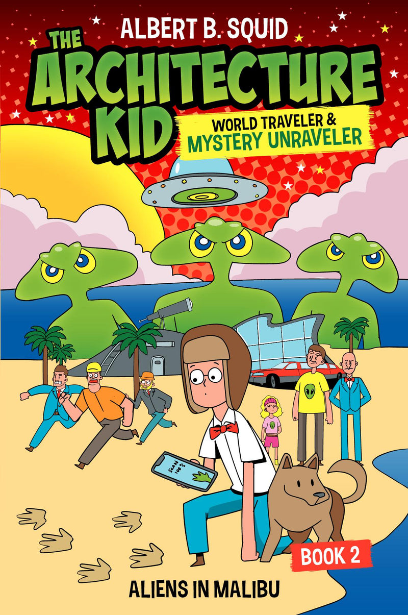 Albert B. Squid The Architecture Kid World Traveler & Mystery Unraveler: Aliens In Malibu Book 2