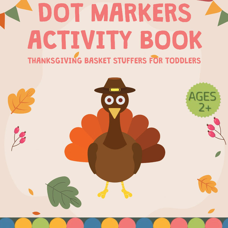 Thanksgiving Basket Stuffers for Toddlers: Dot Markers Activity Books For Kids Age 2-4, Featuring Big DOT For Thanksgiving Dot Marker Coloring.