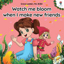 Watch me bloom when I make new friends
