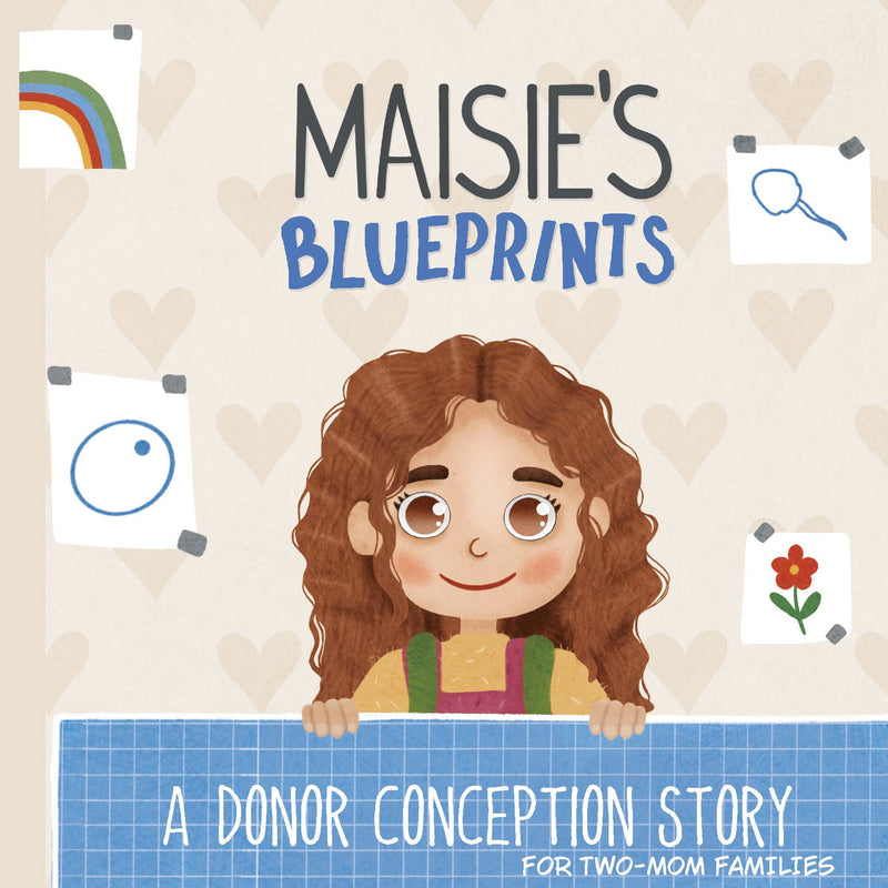 Maisie's Blueprints: A (IUI/IVF/ICI) Donor Conception Story for Two-Mom Families