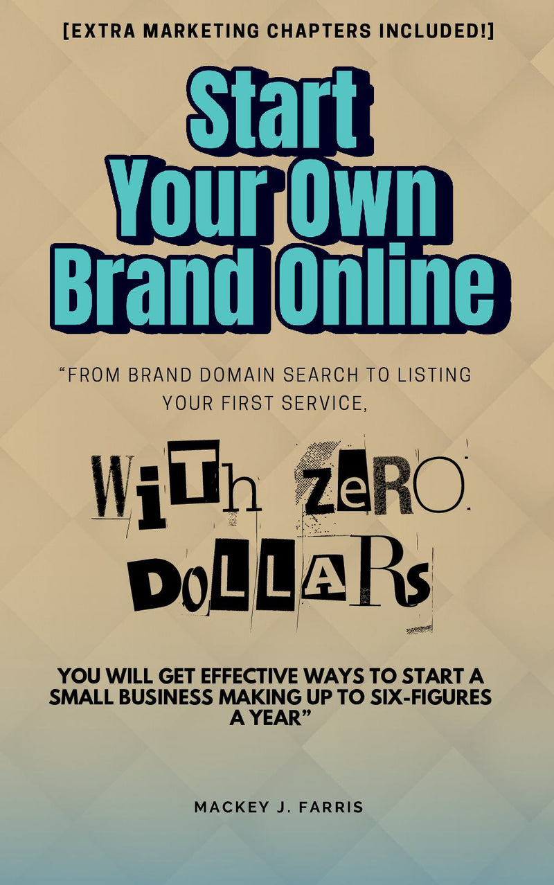 Start Your Own Brand Online With ZERO Dollars:: - “From Brand Domain Search to Listing Your First Service, You Will Get Effective Ways to Start a Small Business Making up to Six-Figures a Year” [Extra Marketing Chapters Included!]