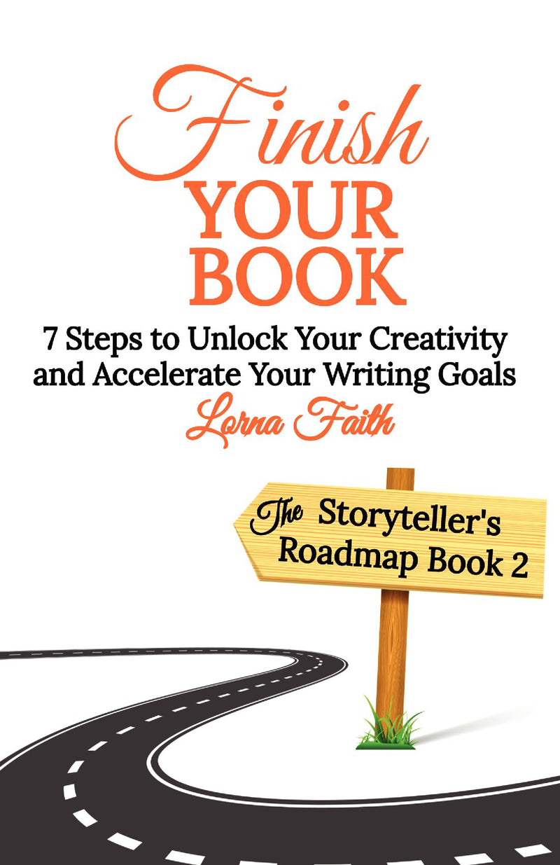 Finish Your Book: 7 Steps to Unlock Your Creativity and Accelerate Your Writing Goals (The Storyteller's Roadmap Series Book 2)