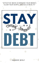 Stay Out of Debt:: - “Effective Ways to MANAGE Your Money, Clear Your Debts, and Build Wealth” [Practical Tips to Save More Money and Fix Your Financial Problems.]