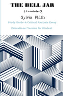 THE BELL JAR (Annotated)  by  Sylvia  Plath  Study Guide & Critical Analysis Essay  Educational Version for Student  Exam