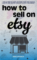 "How to Sell on Etsy:: - "The Ultimate Guide to Turn Your Side Hustle Crafts and Digital Products into a Business" [Secrets to Start a Business - Making up to Six-Figures a Year.]"