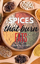 Spices That Burn Fats: - “Speed Up Your Metabolism With These Top Herbs and Spices to Lose Belly Fat and Stay Fit” [Natural Thermogenic Herbal Remedies to Balance Your Food Processing and Build Muscles.]