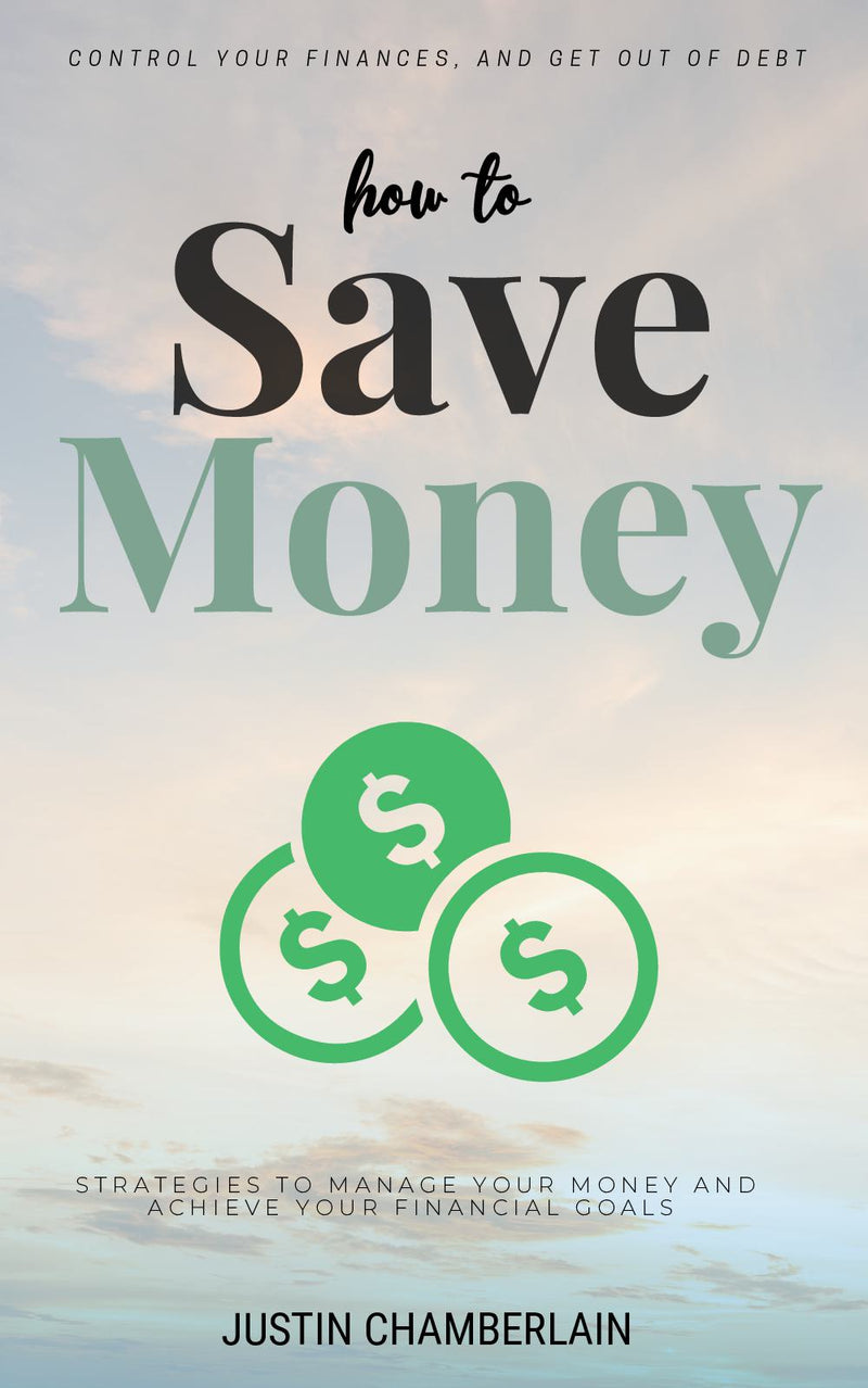 How to Save Money::: - Strategies to Manage Your Money and Achieve Your Financial Goals [Financial Planning Tips to Create a Budget, Control Your Finances, and Get Out of Debt.]