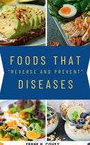 Foods That “Reverse and Prevent” Diseases::: - Scientifically Proven Super Foods to [Detoxify, Heal, and Prevent] Illnesses WITHOUT Surgery or Drugs.