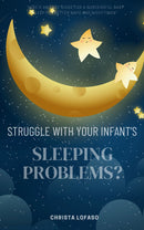 Struggle With Your Infant’s Sleeping Problems?: - “Here’s An Easy Guide For a Successful Baby Sleep For Better NAPS and Nighttimes” [Winning Solutions and Habits to Prevent Sleep Problems and Help Your Baby Sleep Longer.]