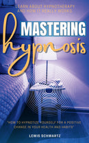 Mastering Hypnosis::: - “How to Hypnotize Yourself For a Positive Change in Your Health and Habits” | Learn About Hypnotherapy and How it Really Works.