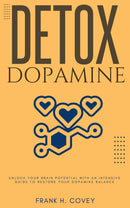 Dopamine Detox::: - Unlock Your Brain Potential With an Intensive Guide to Restore Your Dopamine Balance | Overcome “Bad Habits, Distractions, Social Media Addiction, and Information Overload” to Keep Consistent Mental Health and Peak Performance.