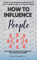 How to Influence People::: - “Learn to Use Persuasive Psychology to Leave a Massive Impact on People’s Minds, Succeed in Your Relationships, and Win New Friends.”
