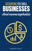 Accounting for Small Businesses and Numerophobic:: - “Financial Accounting and Bookkeeping Guide For Small Business Owners, Students and Entrepreneurs to Start a Successful Business.”