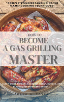 How to Become a Gas-Grilling Master:: - “Complete Understanding of the Flame-Cooking Techniques” [Easy Guide to Make Barbecue “BBQ”, Burger, and Sandwiches Using Gas Griddle.]