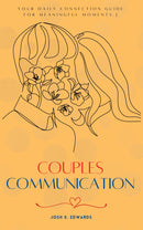 Couples Communication:: - Your Essential Guide to a Healthy Relationship With More “Love, Intimacy, Compassion, and Understanding” [Your Daily Connection Guide For MEANINGFUL Moments.]