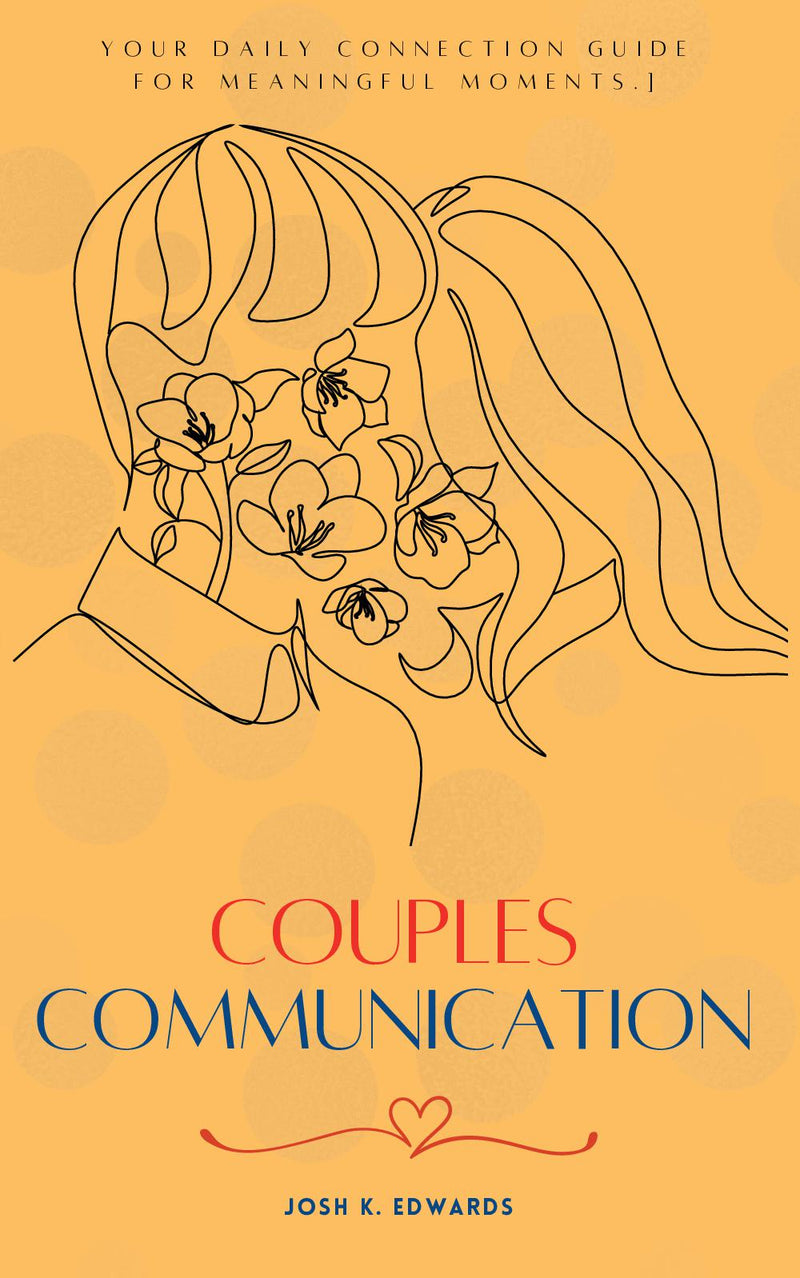 Couples Communication:: - Your Essential Guide to a Healthy Relationship With More “Love, Intimacy, Compassion, and Understanding” [Your Daily Connection Guide For MEANINGFUL Moments.]