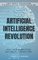 Artificial Intelligence Revolution:: - “Real-world Applications of AI Bots in Our Transformative Digital Age” [Beat Your Competition and Create Content Fast.]