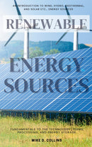Renewable Energy Sources::: - An Introduction to Wind, Hydro, Geothermal, and Solar Etc… Energy Sources — Fundamentals to the Technology, Terms, Processing, and Energy Storage.