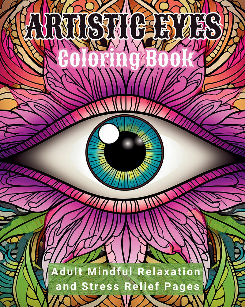 Artistic Eyes Coloring Book - Adult Mindful Relaxation and Stress Relief Pages