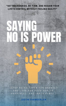 Saying NO is Power: - “Set Boundaries, Be FIRM, and Regain Your Life's Control Without Feeling Guilty” [Stop Being Taken For Granted and Look For Your Health, Happiness, and Inner Peace.]