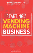 Starting a Vending Machine Business: - Learn the Tips, Strategies, and Tricks to Start, Grow, and Manage a Vending Machine Business and Generate Monthly Full-Time Income on Autopilot.