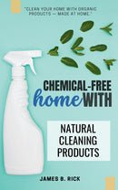 Chemical-FREE Home With Natural Cleaning Products: - “Clean Your Home With Organic Products — Made at Home.”
