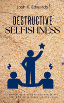 Destructive Selfishness:: - Challenge Yourself and Stop Being Selfish [Avoid Ruining Your Relationships and Start a Positive Change in Your Life.]