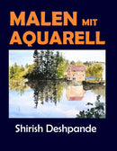 Malen mit Aquarell: Lerne in 10 Schritt-für-Schritt-Übungen, atemberaubende Aquarelle zu malen