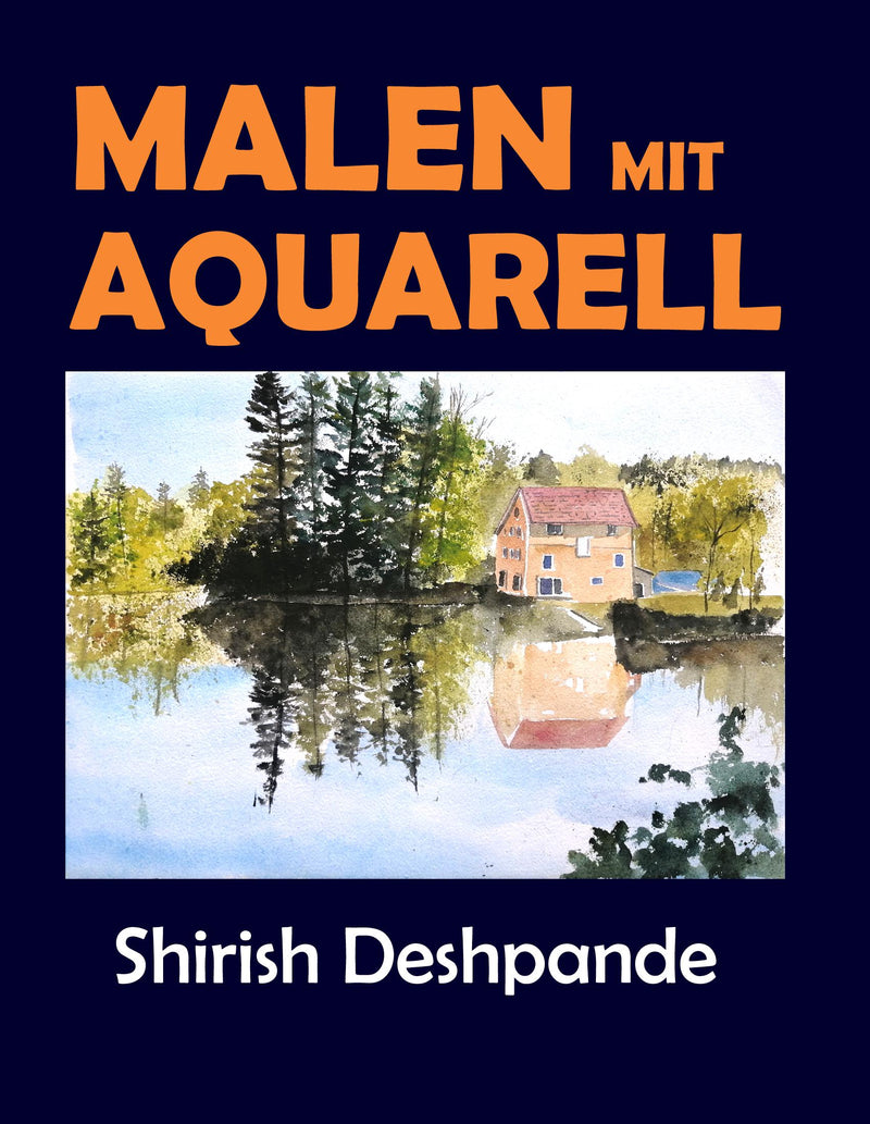 Malen mit Aquarell: Lerne in 10 Schritt-für-Schritt-Übungen, atemberaubende Aquarelle zu malen