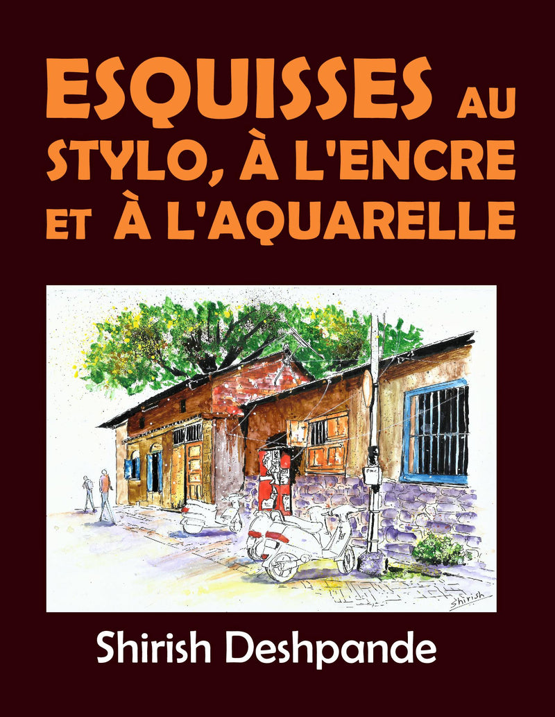 Esquisses au stylo, à l'encre et à l'aquarelle: Apprendre à dessiner et peindre de merveilleuses illustrations en 10 exercices étape-par-étape