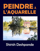 Peindre à l'aquarelle: Apprendre à peindre de superbes Aquarelles en 10 exercices étape-par-étape