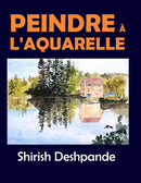 Peindre à l'aquarelle: Apprendre à peindre de superbes Aquarelles en 10 exercices étape-par-étape
