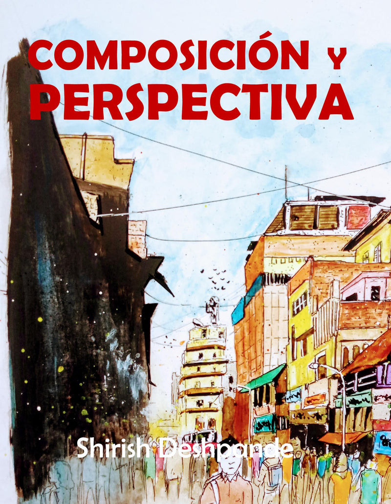 Composición y perspectiva: Una simple, pero poderosa guía para dibujar impresionantes y expresivos bocetos...