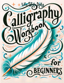 Calligraphy Workbook for Beginners - Simple and Modern Handwriting - A Beginner's Guide to Mindful Lettering, Transforming Your Notes into Art and Unleashing the Beauty of Penmanship