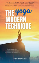 The Modern Yoga Technique::: - “Calm Your Mind, Gain Flexibility, and Relieve Anxiety With Deep Breathing and Posture Exercises” [Body Anatomy Understanding For Best Yoga Practices.]