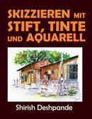 Skizzieren mit Stift, Tinte und Aquarell: Lerne das Zeichnen und Malen von außergewöhnlichen Illustrationen in 10 Schritt-für-Schritt-Übungen