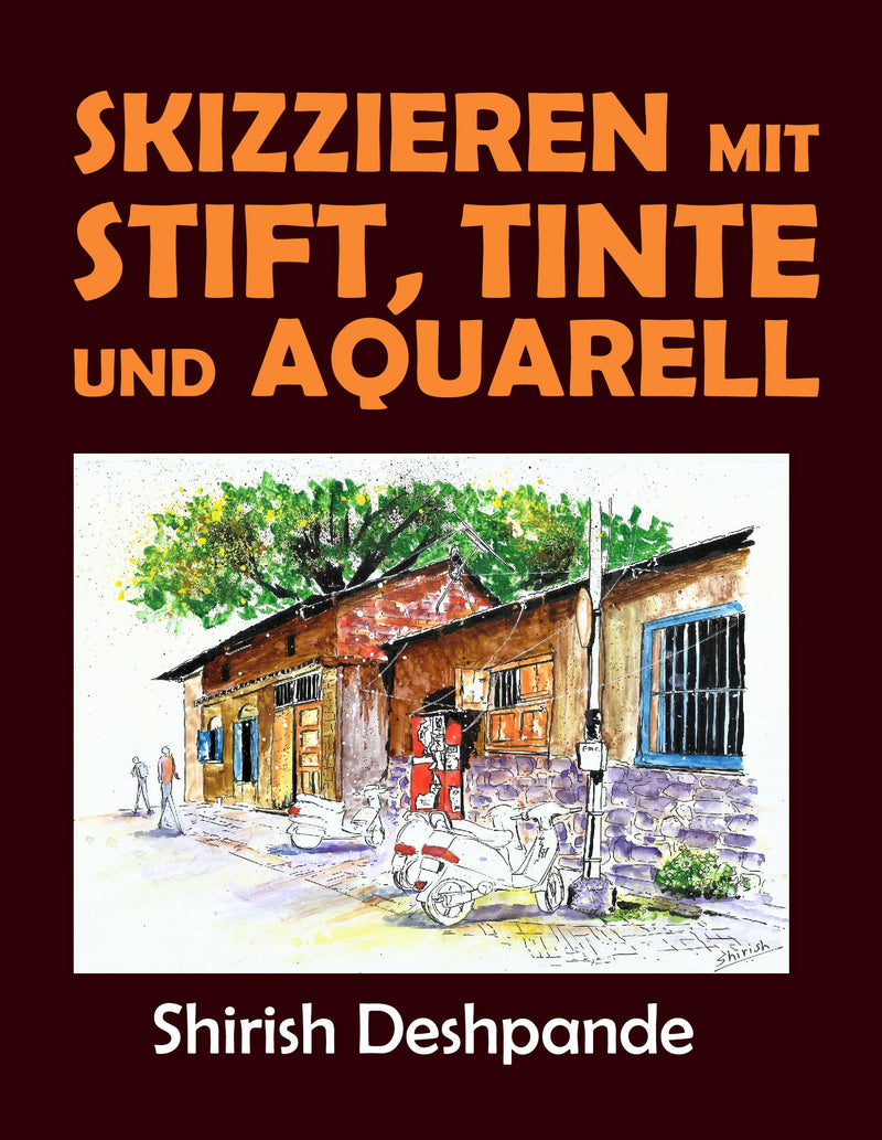 Skizzieren mit Stift, Tinte und Aquarell: Lerne das Zeichnen und Malen von außergewöhnlichen Illustrationen in 10 Schritt-für-Schritt-Übungen