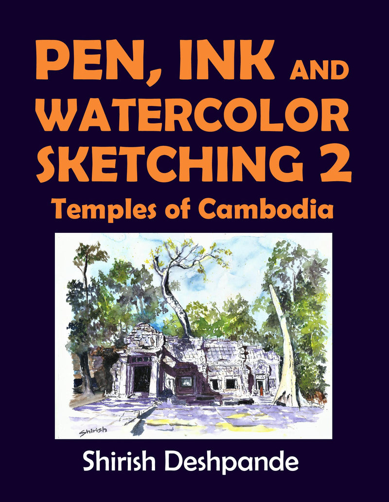 Pen, Ink and Watercolor Sketching 2 - Temples of Cambodia: Learn to Draw and Paint Stunning Illustrations in 10 Step-by-Step Exercise