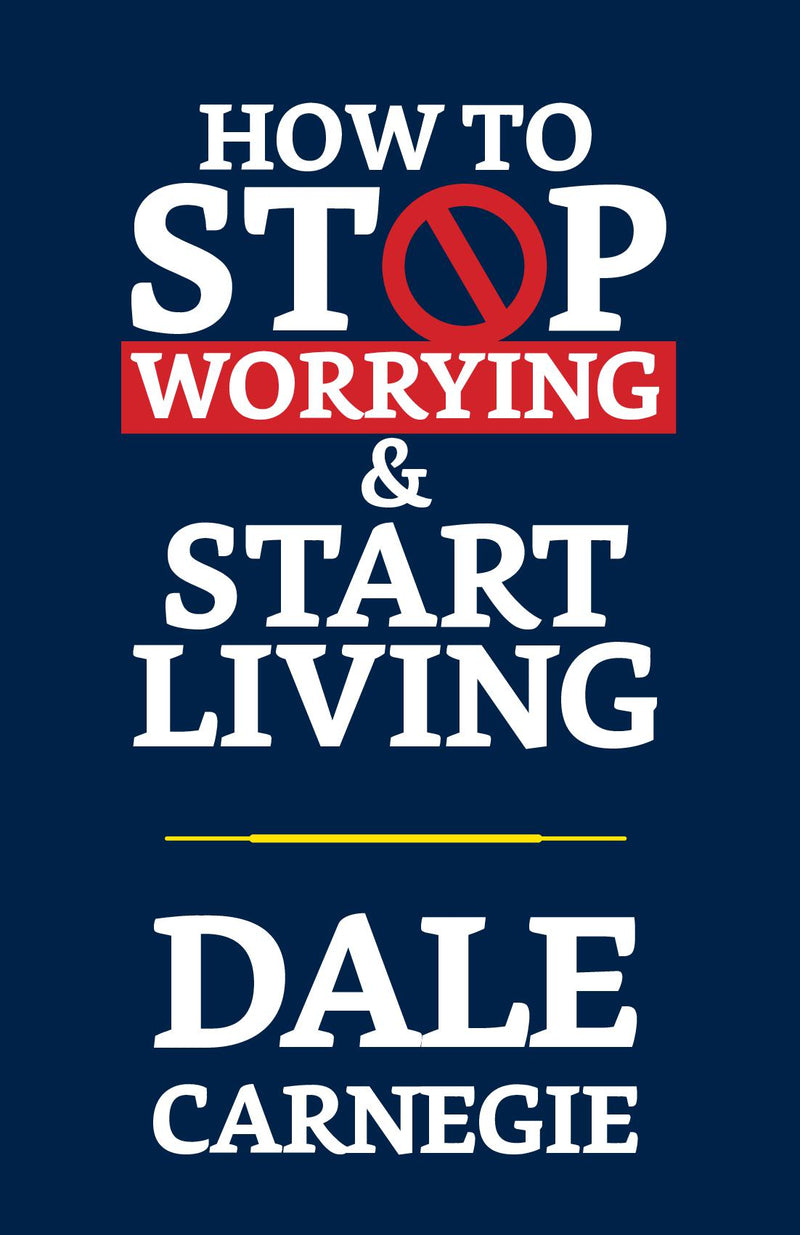 How to Stop Worrying & Start Living