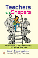 Teachers are Shapers: Unlock Your Teaching Excellence The GOPTA NLP Way