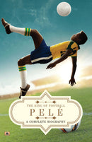 Pelé: A Complete Biography (The King of Football)