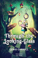 Through the Looking-Glass: 1872 Classic Edition with Original Illustrations
