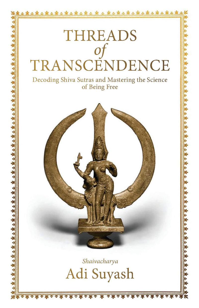 Threads of Transcendence: Decoding Shiva Sutras and Mastering the Science of Being Free (English)