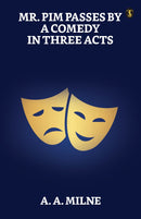 Mr. Pim Passes By: A Comedy In Three Acts