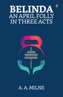 Belinda: An April Folly In Three Acts