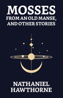 Mosses From An Old Manse, And Other Stories