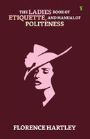 The Ladies' Book Of Etiquette, And Manual Of Politeness