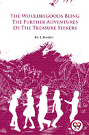 The Wouldbegoods Being the Further Adventures of the Treasure Seekers